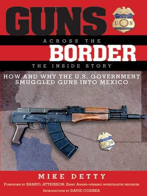 cover image of Guns Across the Border: How and Why the U.S. Government Smuggled Guns into Mexico: the Inside Story
